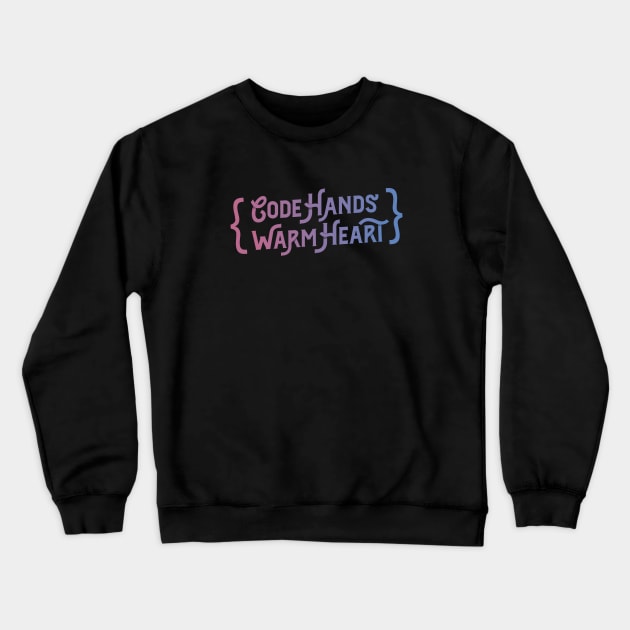 Code Hands, Warm Heart - Programming Crewneck Sweatshirt by blushingcrow